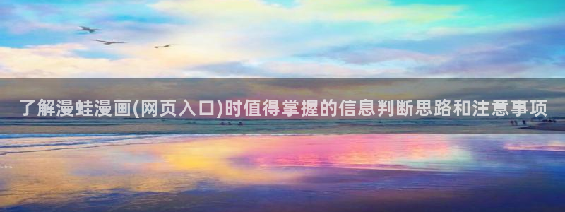 七七漫画热门连载：了解漫蛙漫画(网页入口)时值得掌握的信息判断思路和注意事项