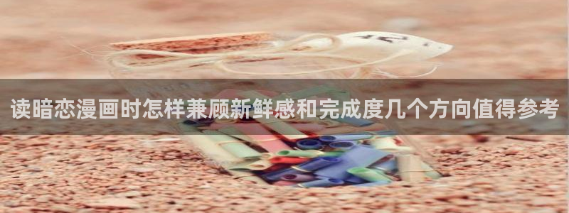 七七漫画热门作品推荐：读暗恋漫画时怎样兼顾新鲜感和完成度几个方向值得参考
